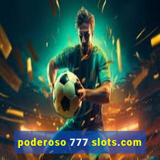 poderoso 777 slots.com